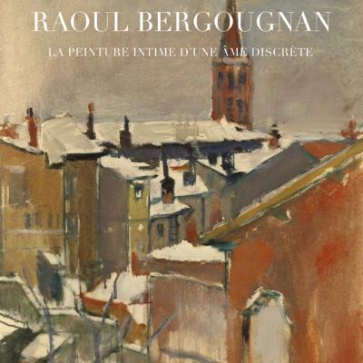 Raoul Bergougnan, la peinture intime d'une âme discrète, de Laure Latanne-Bey et Alain Lacoste